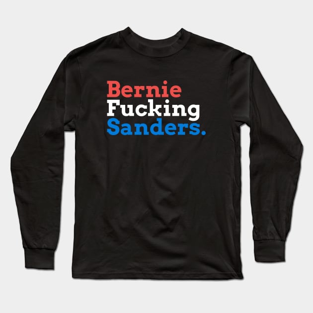 Bernie Fucking Sanders - Red, White, and Blue Long Sleeve T-Shirt by hellomammoth